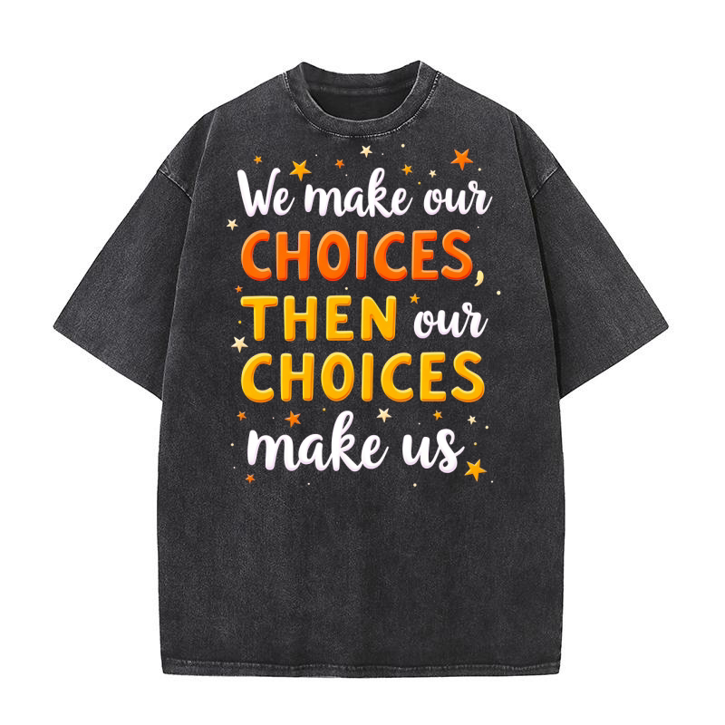 We Make Our Choices Then Our Choices Make Us Washed T-Shirt
