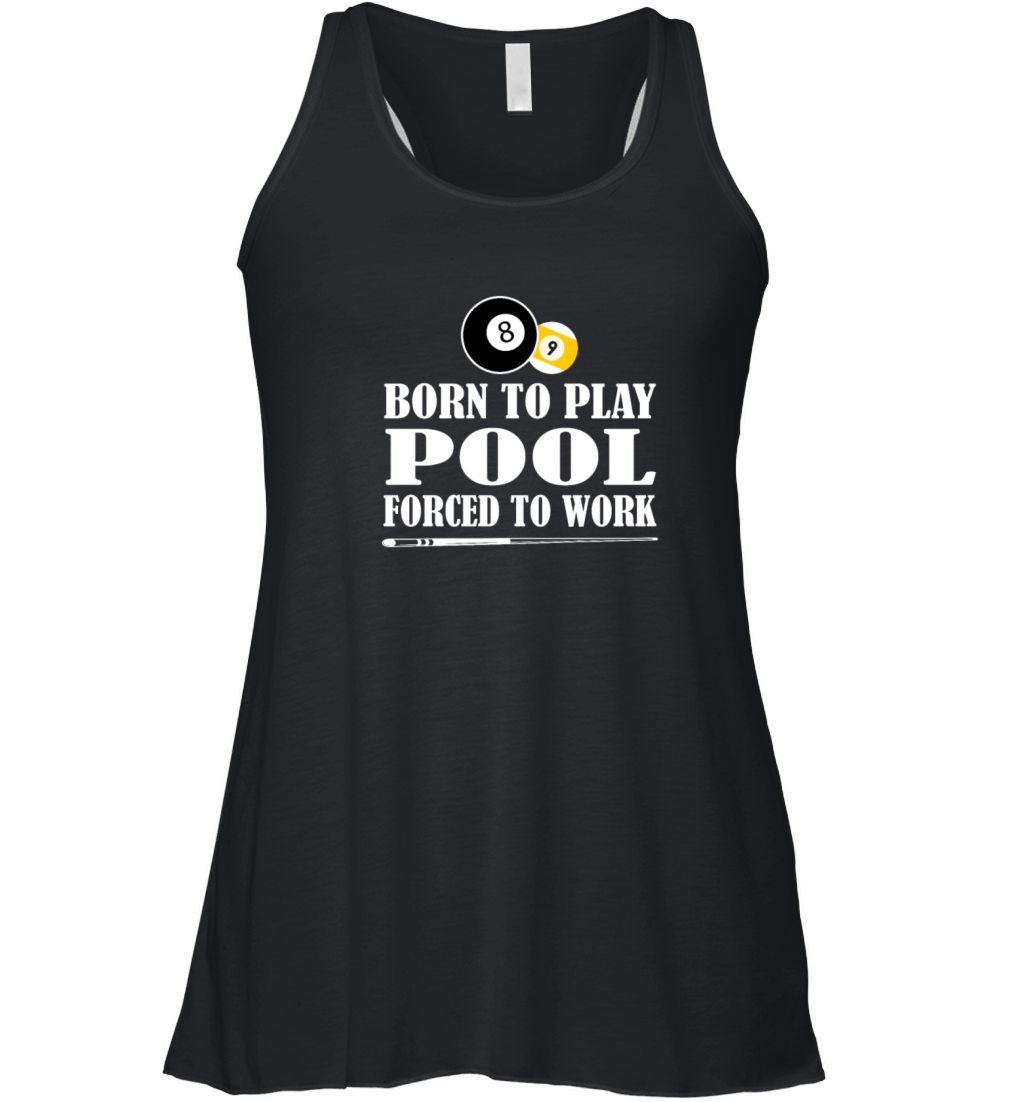 Born to Play Pool Force To Work Billiards Gift Women's Flowy Tank Top