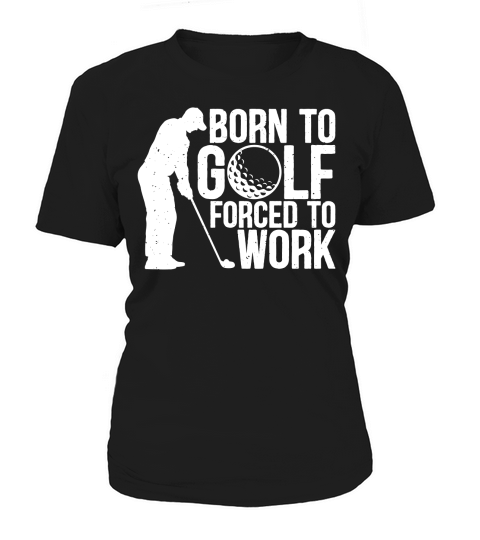 Born to golf forced to work Women's T-Shirt