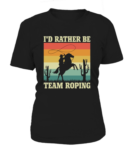 Id Rather Be Team Roping Women's T-Shirt