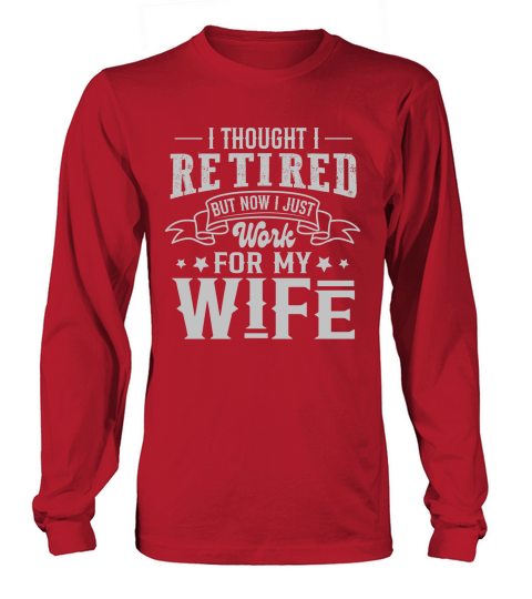 I Thought I Retired But Now I Just Work For My Wife Long sleeved Unisex