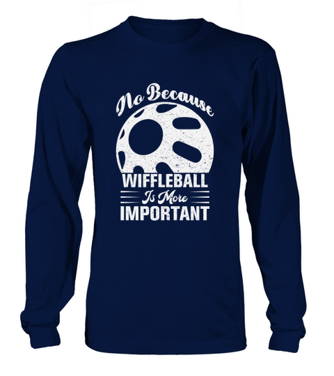 No Because Wiffleball Is More Important Long sleeved Unisex