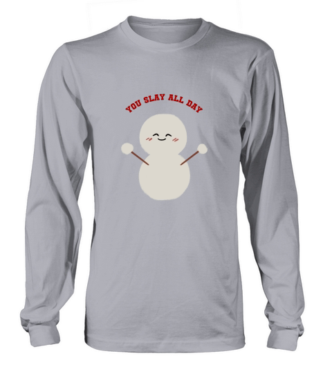 You Slay All Day snowman has a cute smiling face Long sleeved Unisex