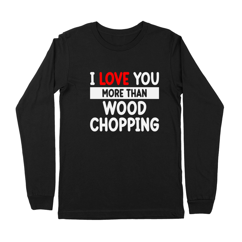 I love You more than Wood Chopping Premium Long Sleeve