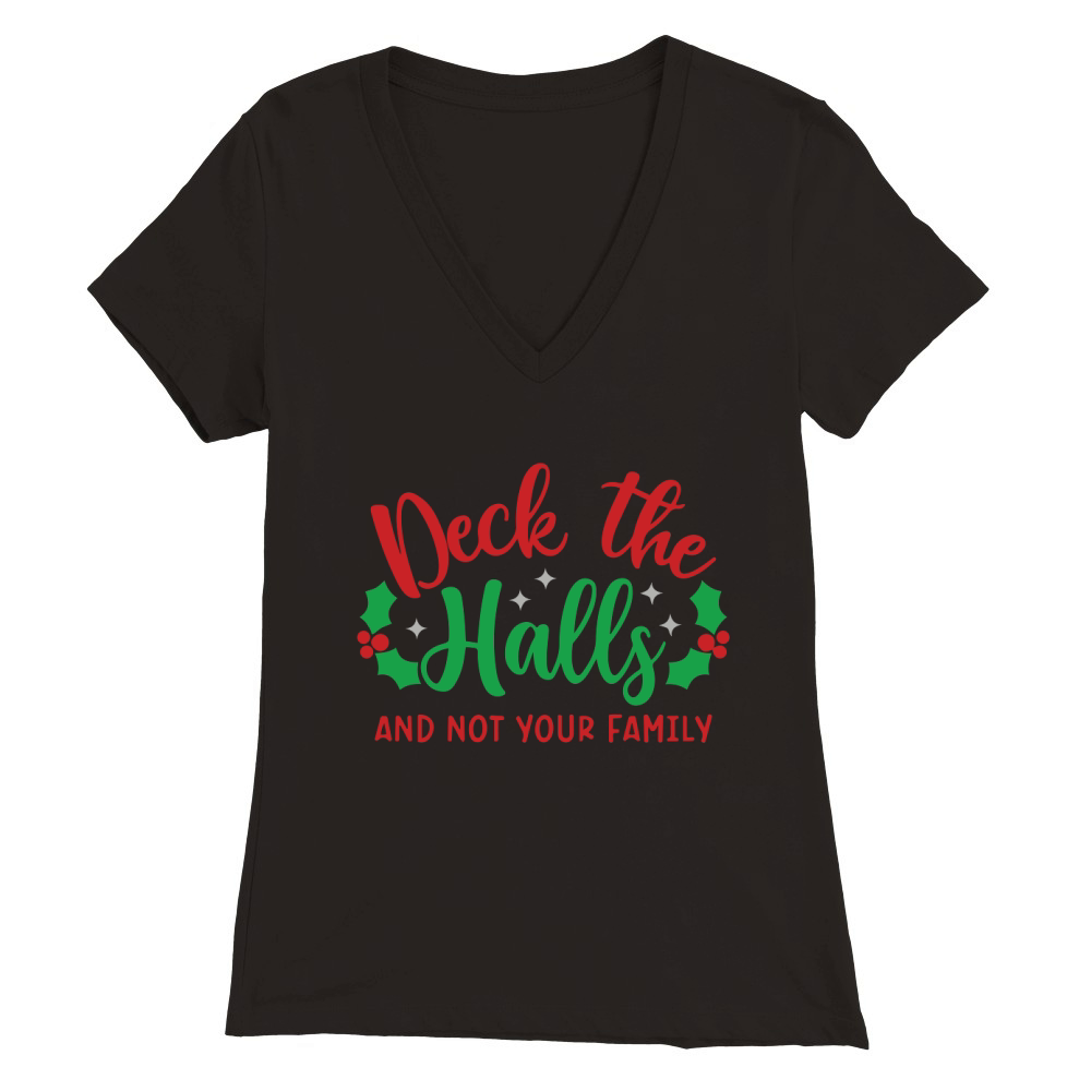 Deck the halls and not your family Premium Womens V-Neck T-shirt