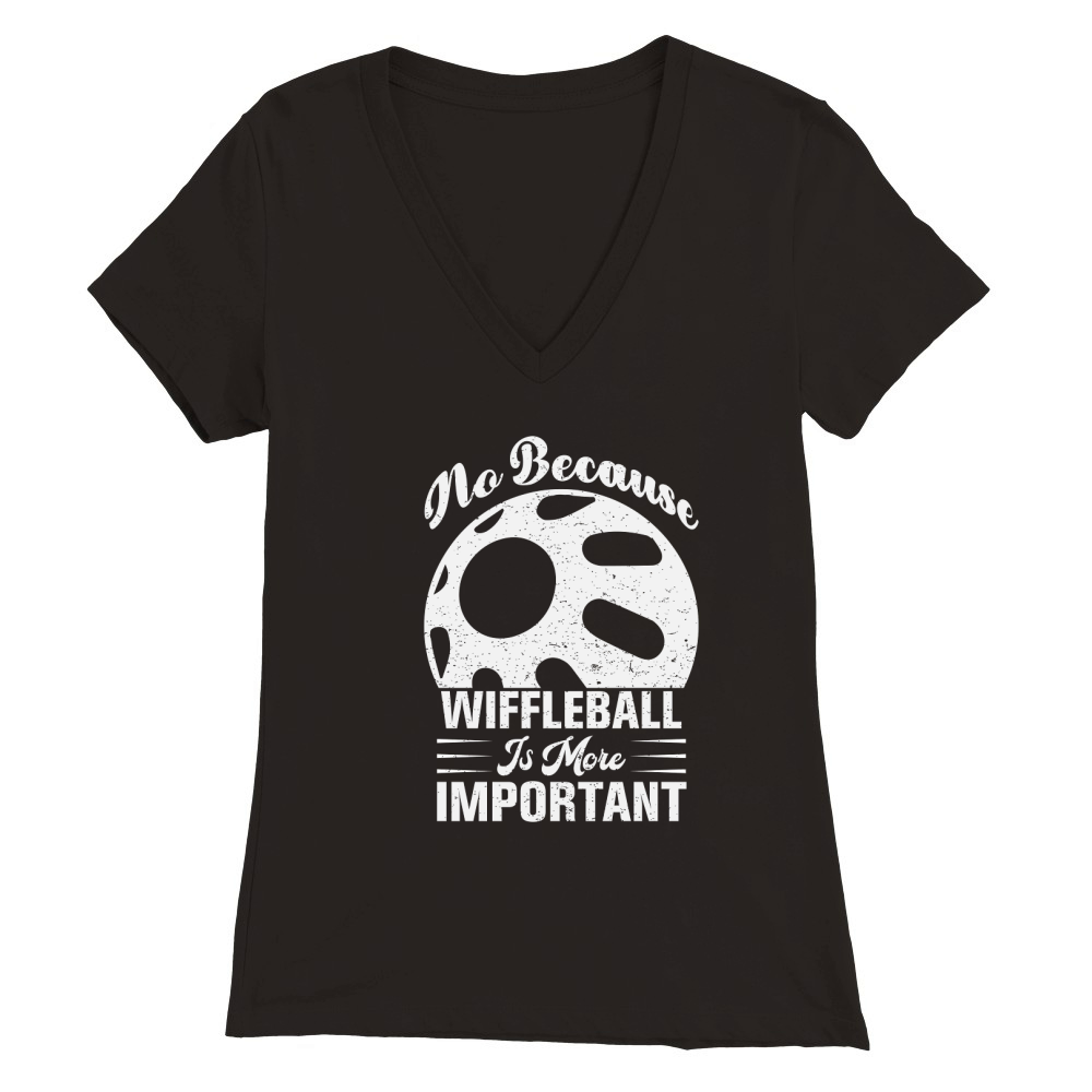 No Because Wiffleball Is More Important Premium Womens V-Neck T-shirt