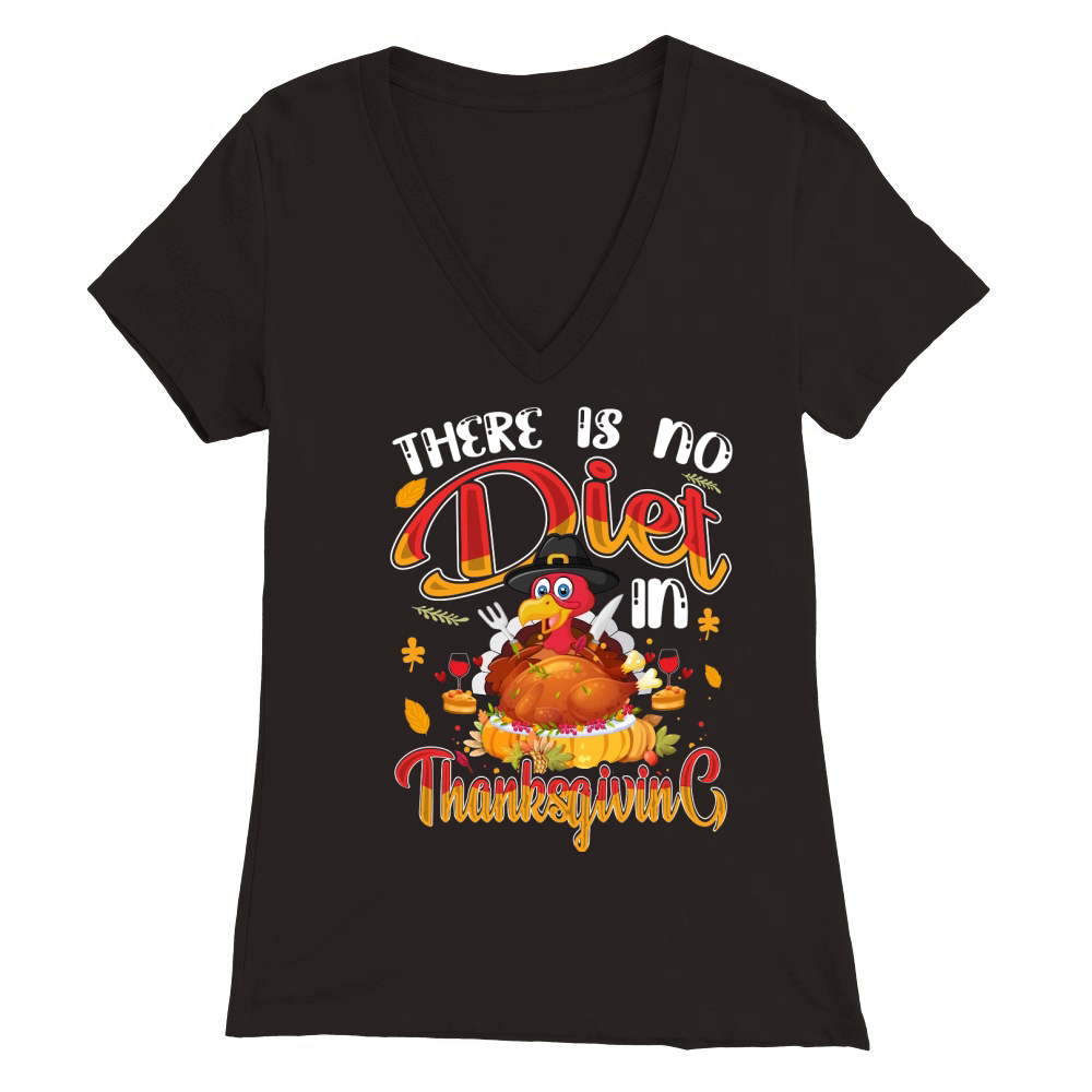 there is no diet in thanksgiving Premium Womens V-Neck T-shirt