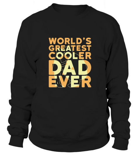 World s Greatest Cooler Dad Ever 1 Sweatshirt Unisex