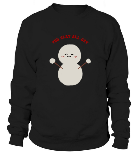 You Slay All Day snowman has a cute smiling face Sweatshirt Unisex