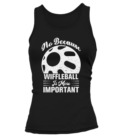 No Because Wiffleball Is More Important Tank top Woman