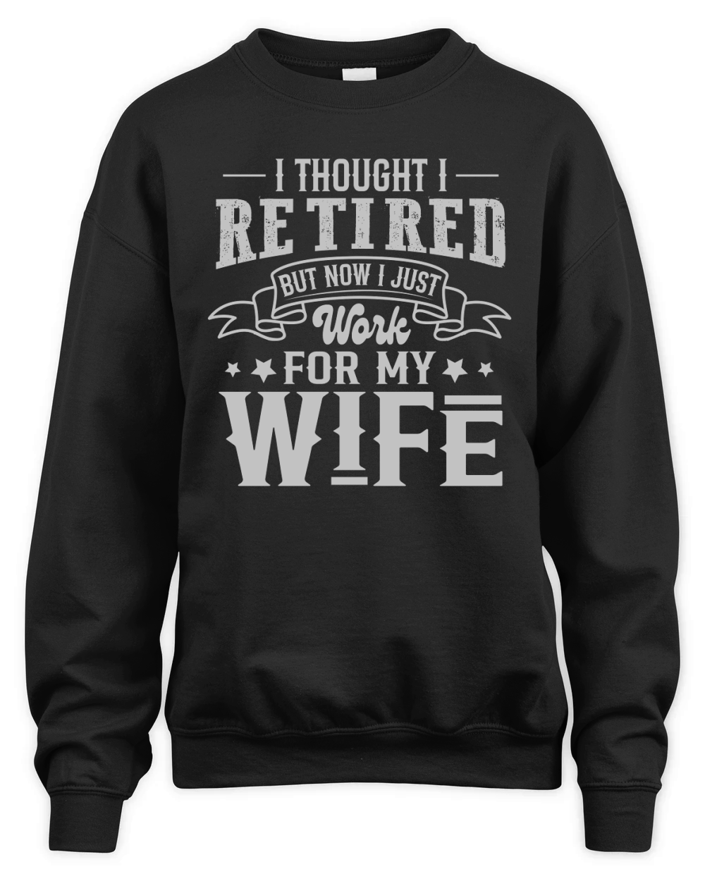 I Thought I Retired But Now I Just Work For My Wife Unisex Premium Crewneck Sweatshirt