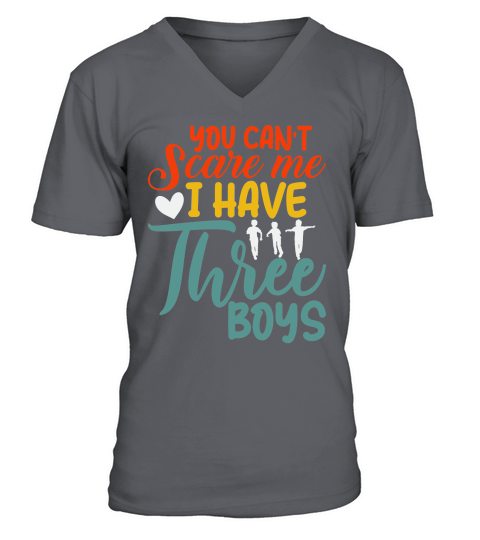 You cant scare me i have three boys V-Neck T-shirt