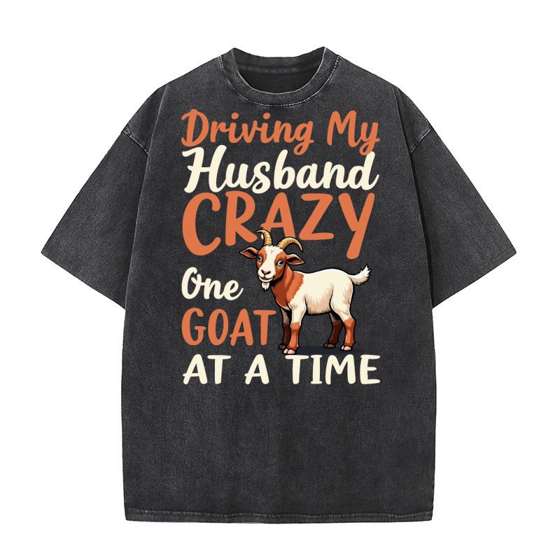 Driving my husband crazy one goat at a time 4 Washed T-Shirt