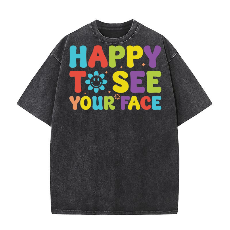 Happy To See Your Face Washed T-Shirt