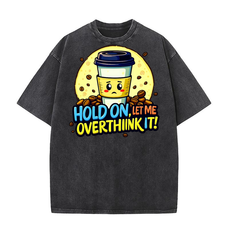 Hold On Let Me Overthink It! Washed T-Shirt