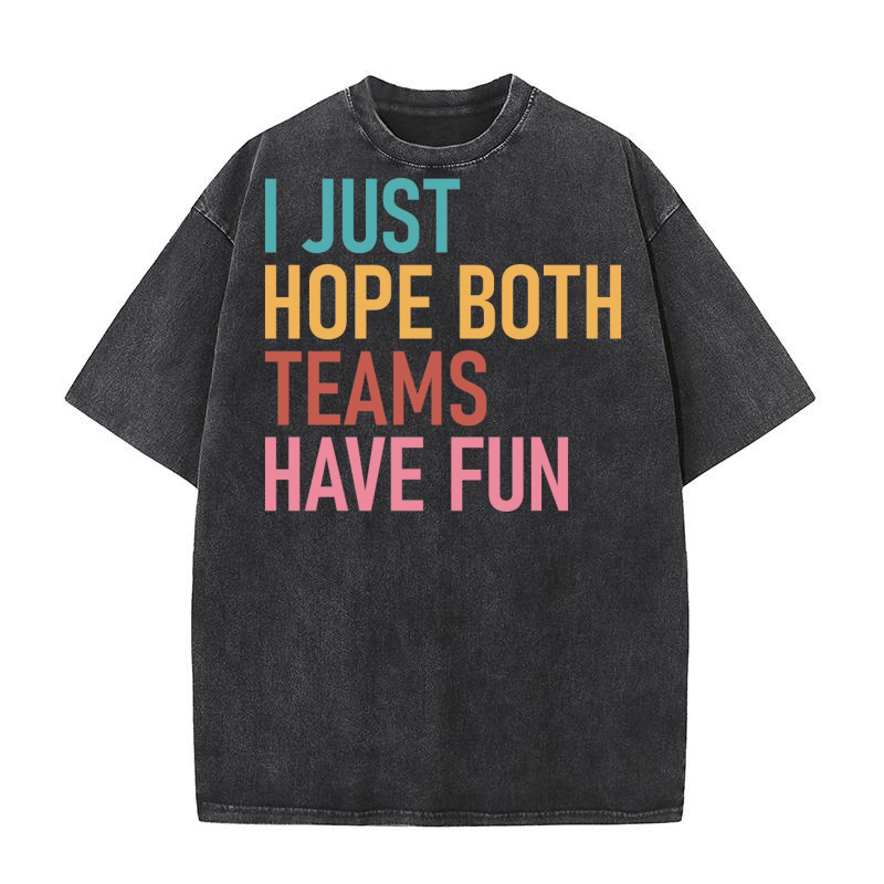 I Just Hope Both Teams Have Fun Washed T-Shirt