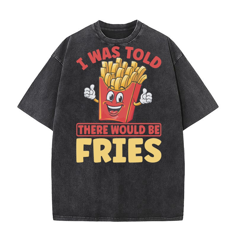 I Was Told There Would Be Fries 2 Washed T-Shirt
