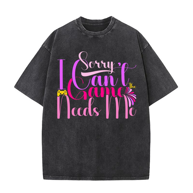 Sorry I Cant The Game Needs Me Washed T-Shirt