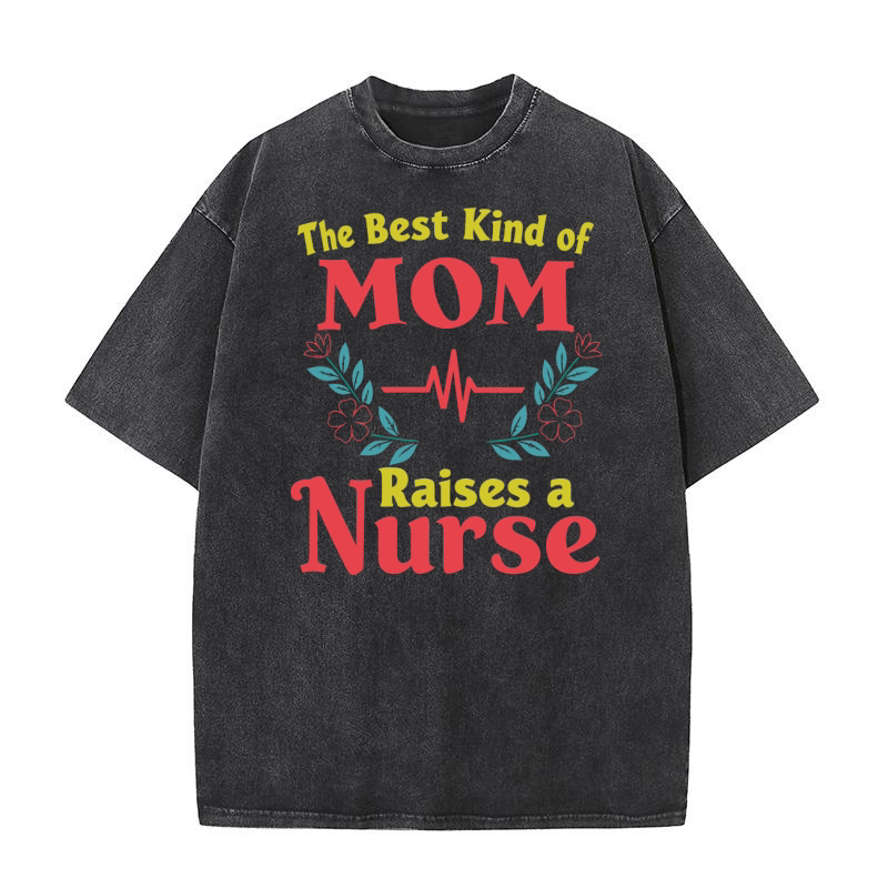 The best kind of mom raises a nurse Washed T-Shirt