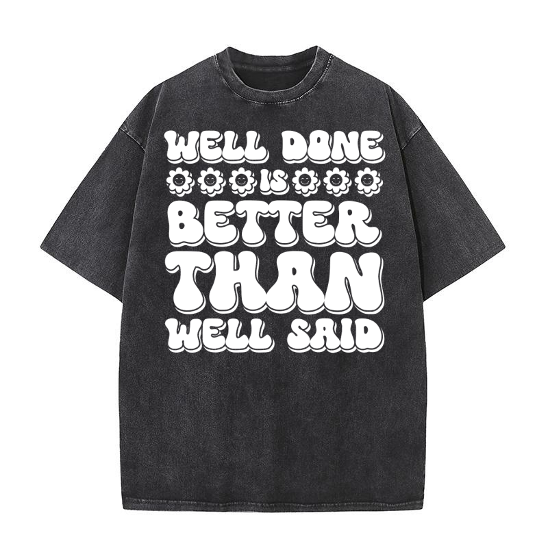 Well done is better than well said 4 Washed T-Shirt