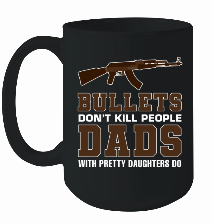 Bullets Dont Kill People Dads With Pretty Daughte Ceramic Mug