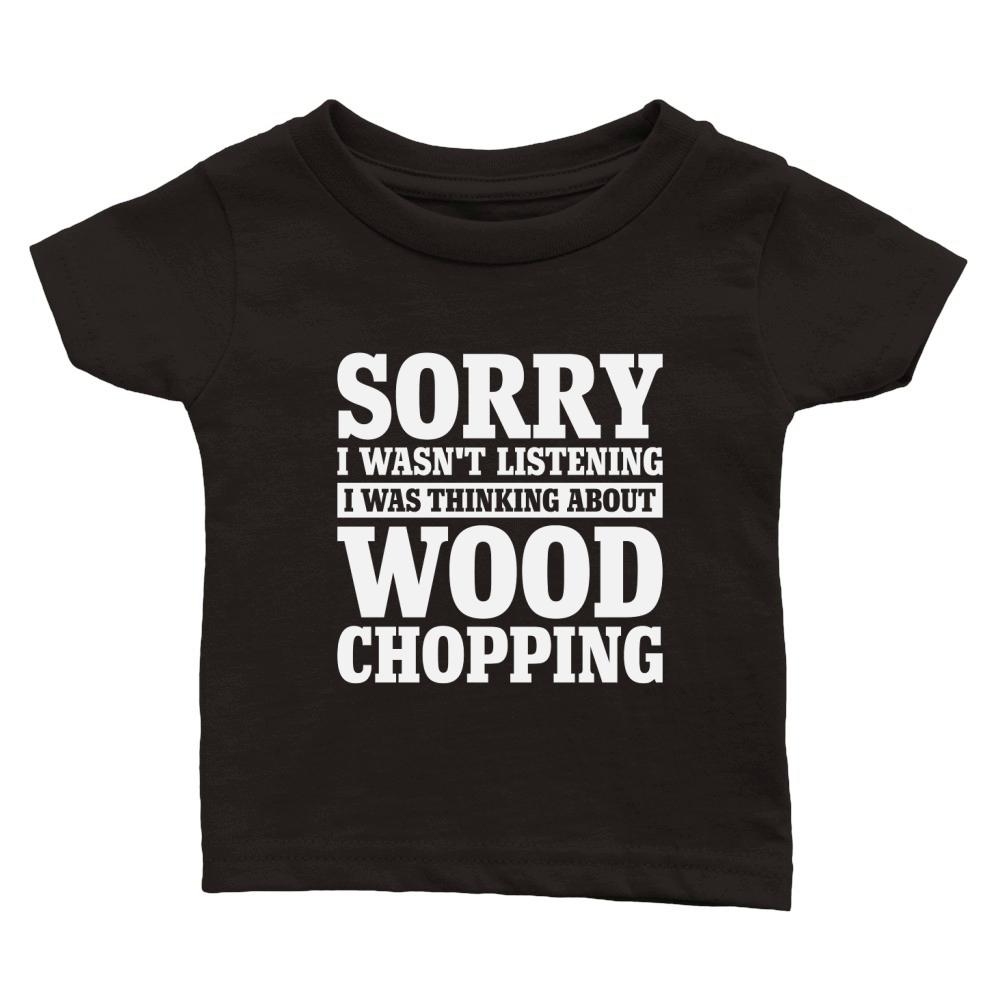 Sorry I Wasnt Listening Funny Wood Chopping Classic Baby Crewneck T-shirt