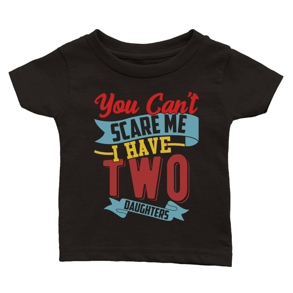 You Cant Scare Me I Have Two Daughters Classic Baby Crewneck T-shirt