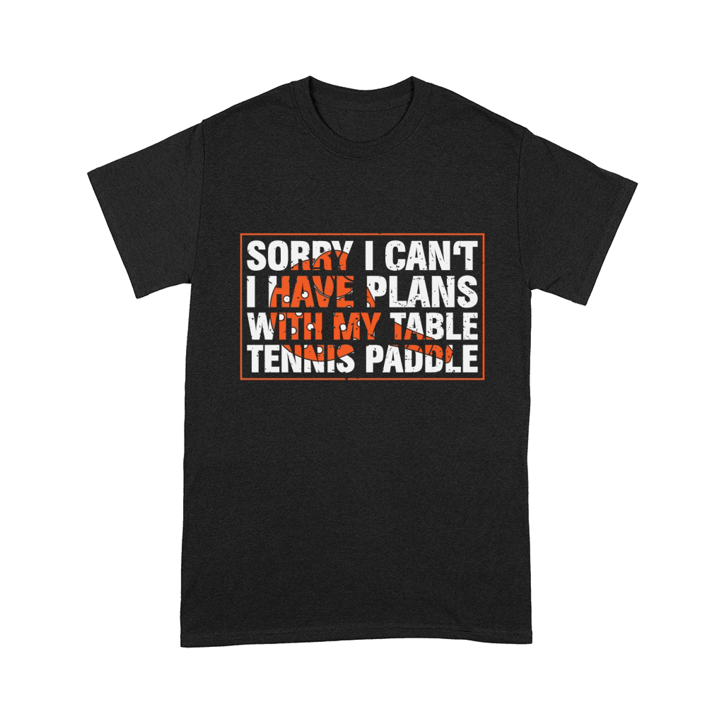 Sorry I Cant I Have Plans With My Table Tennis Paddle Comfort T-shirt