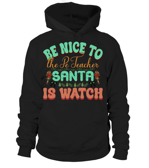 Be Nice to the Pe Teacher Santa is Watch,christmas Hoodie Unisex