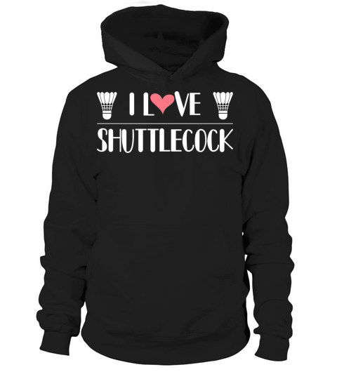 I Love Shuttlecock Hoodie Unisex