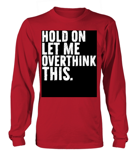 hold on let me overthink this 02 Long sleeved Unisex