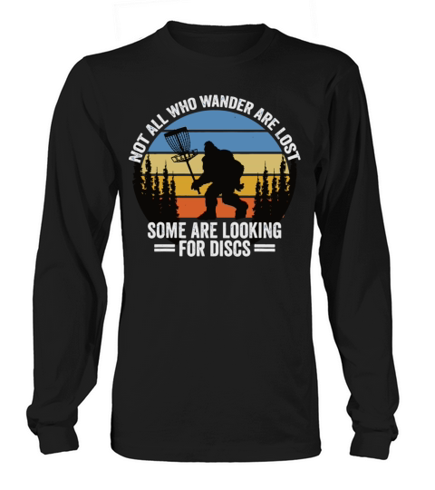 Not All Who Wander Are Lost Some Discs Bigfoot Long sleeved Unisex