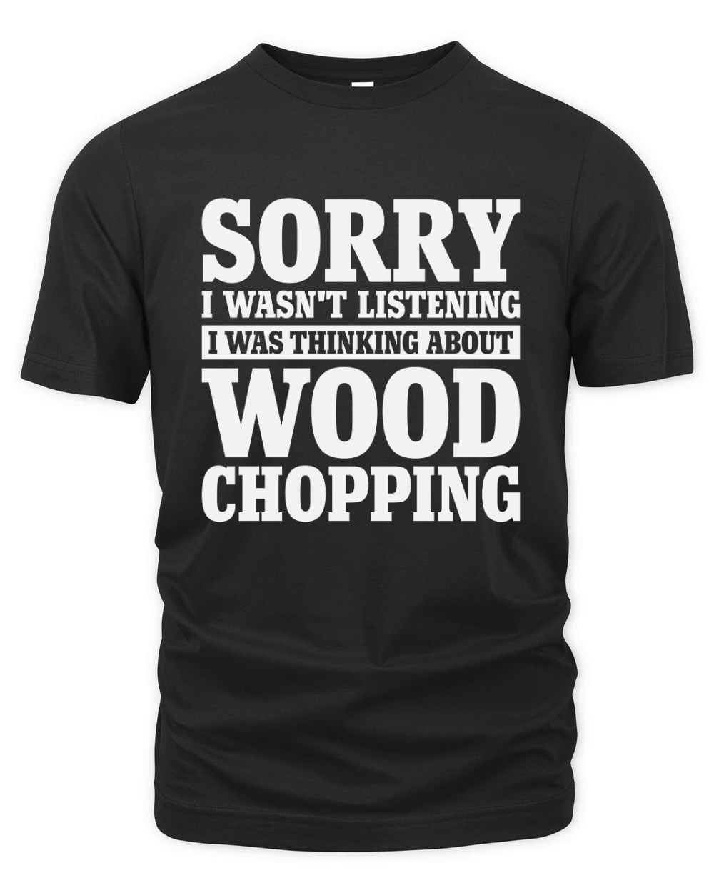 Sorry I Wasnt Listening Funny Wood Chopping Organic Unisex T-shirt