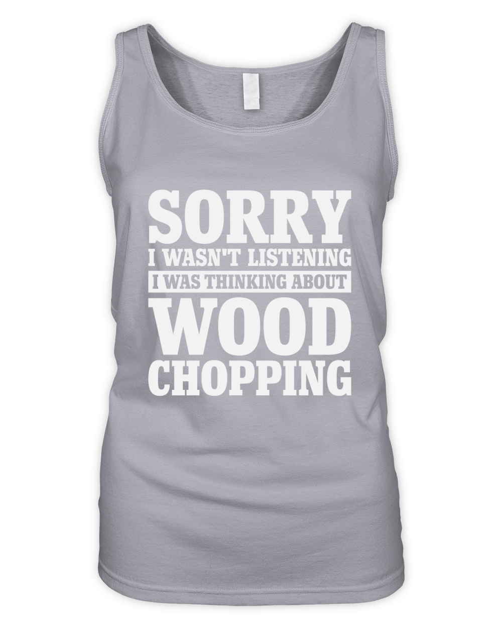 Sorry I Wasnt Listening Funny Wood Chopping Organic Women's Tank Top