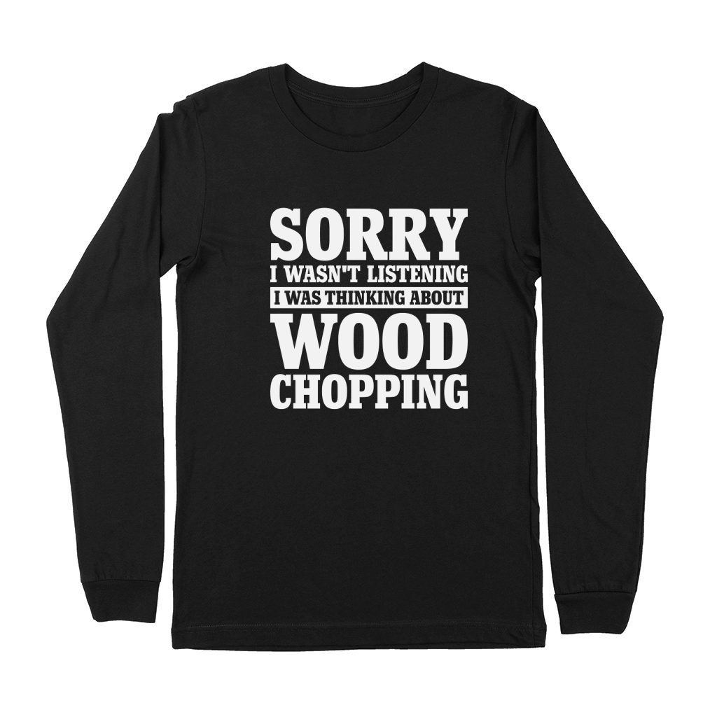 Sorry I Wasnt Listening Funny Wood Chopping Premium Long Sleeve