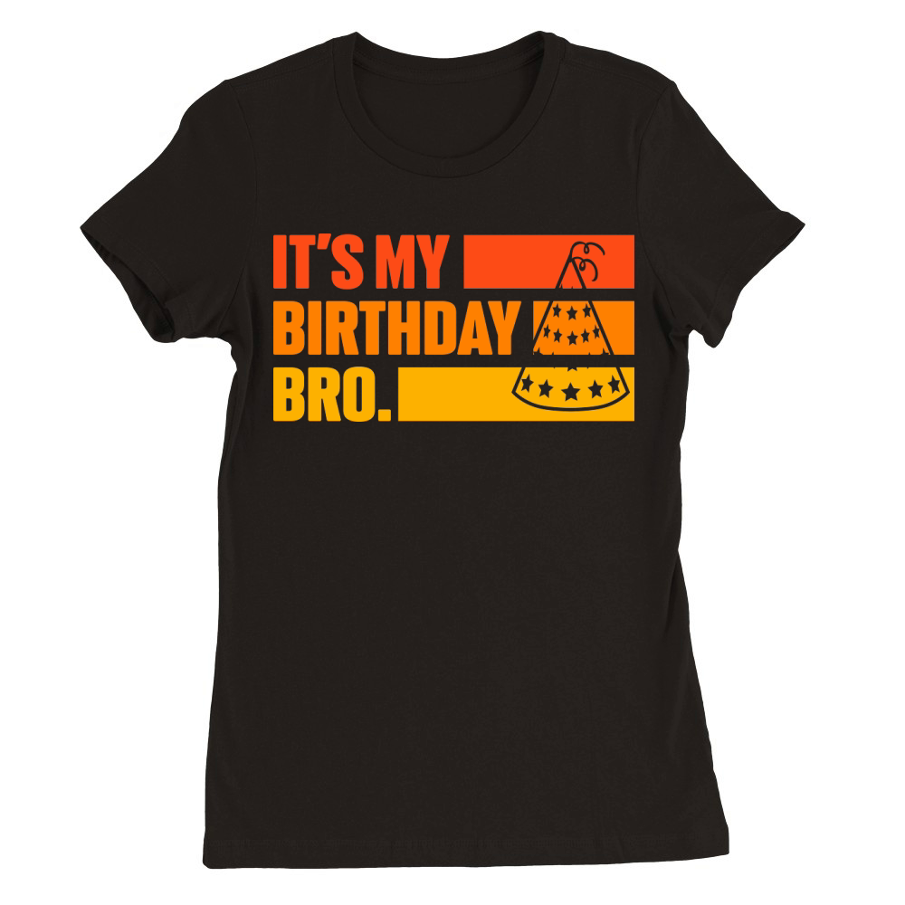 it is my birthday bro Premium Womens Crewneck T-shirt