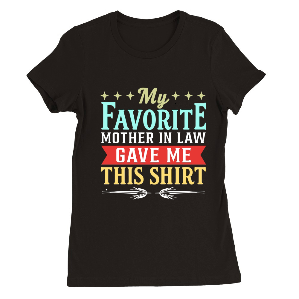 My favorite mother in law gave me this shirt Premium Womens Crewneck T-shirt