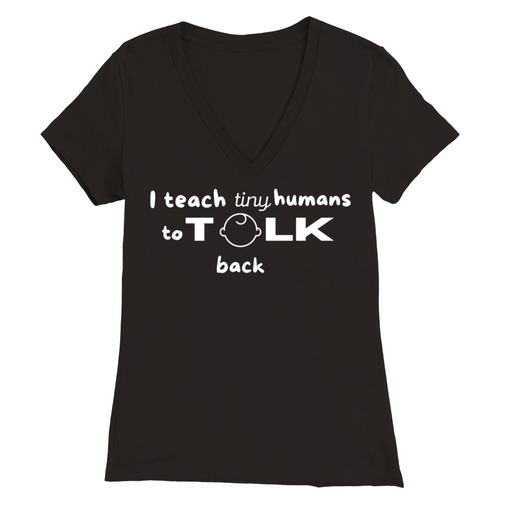I Teach Tiny Humans to Talk Back Premium Womens V-Neck T-shirt