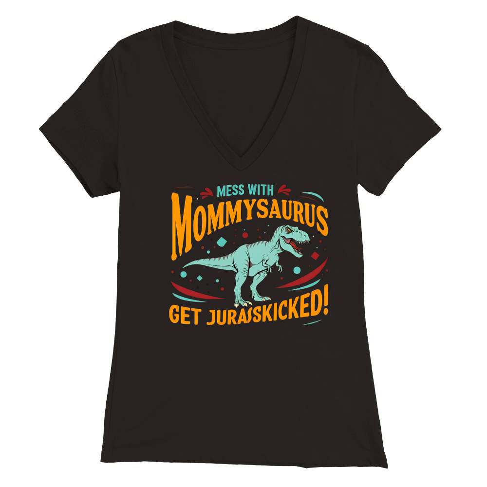 Mess With Mommysaurus Get Jurasskicked Premium Womens V-Neck T-shirt
