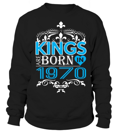 Kings Are Born In 1970 Happy Fathers Day Sweatshirt Unisex