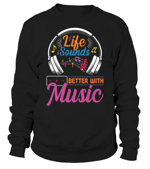 LIFE SOUNDS BETTER WITH MUSIC Sweatshirt Unisex