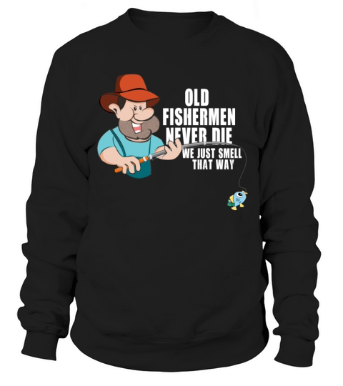 Old Fishermen Dont Die Smell Funny Sweatshirt Unisex
