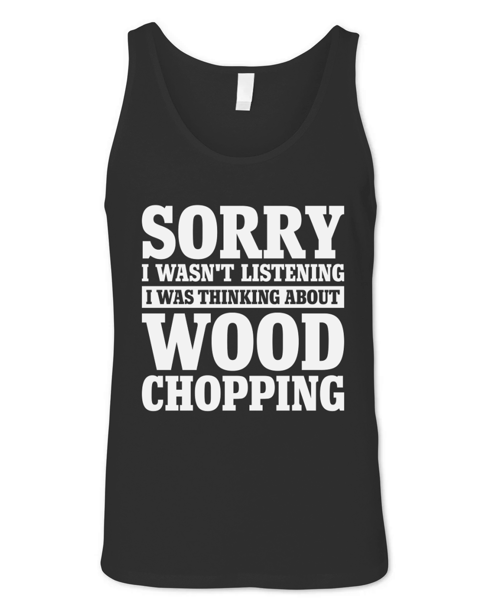 Sorry I Wasnt Listening Funny Wood Chopping Unisex Jersey Tank