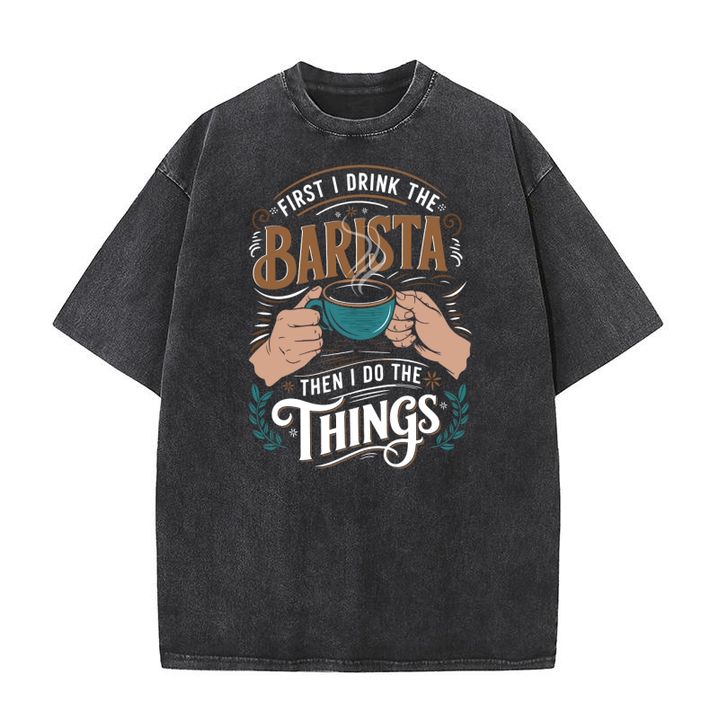 First I Drink the Barista Coffee Lover Washed T-Shirt