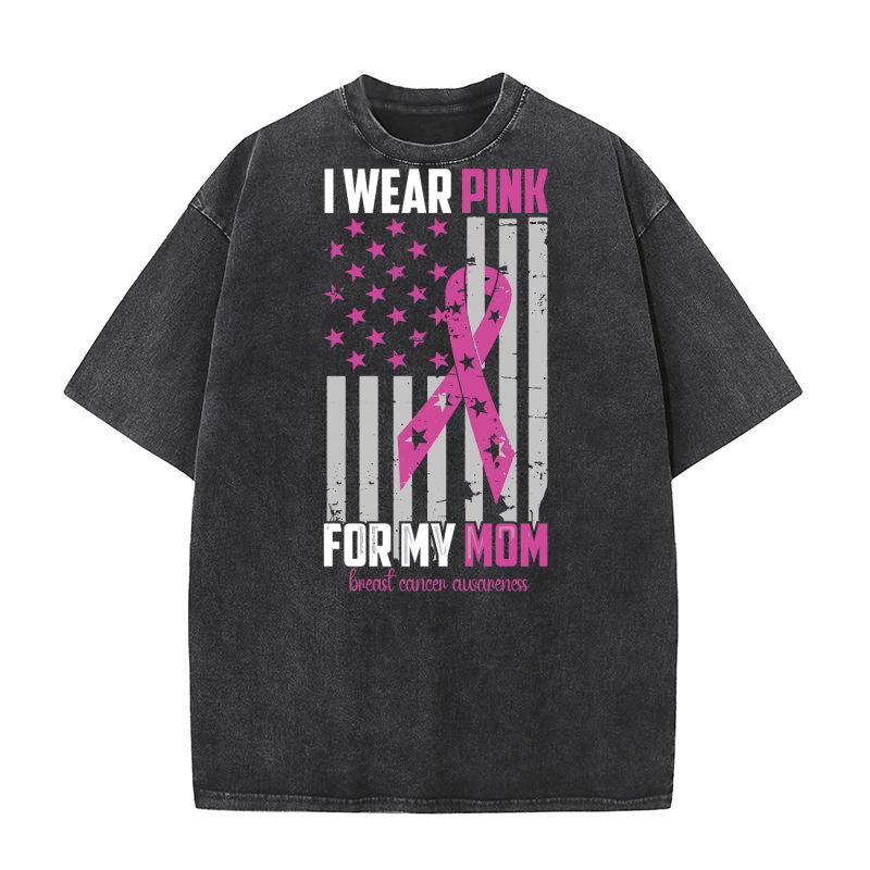 I Wear Pink For My Mom Breast Cancer Awareness Washed T-Shirt