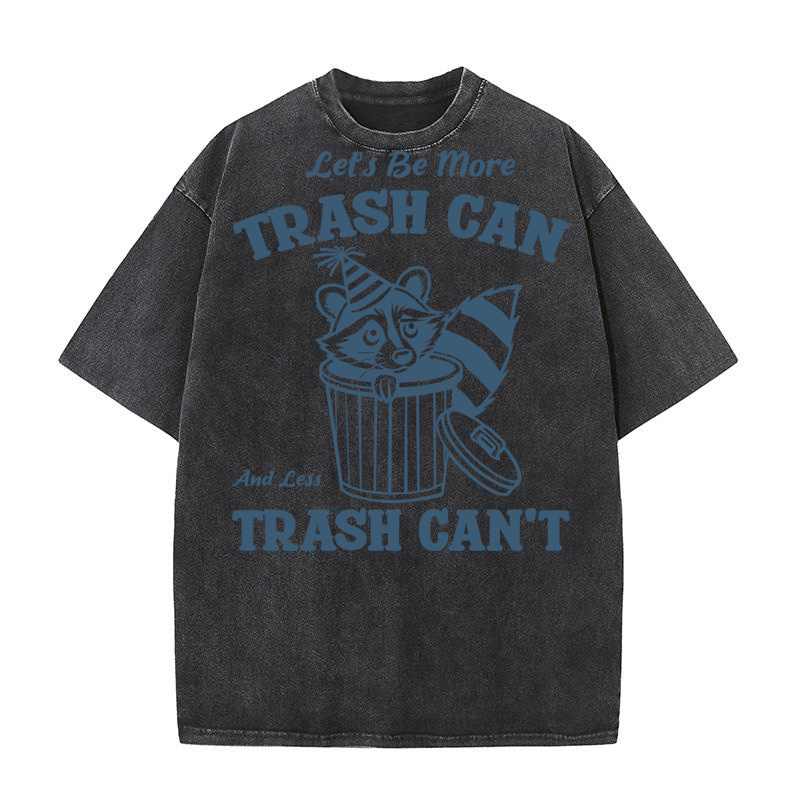 Lets Be More Trash can and Less Trash Cant. Washed T-Shirt