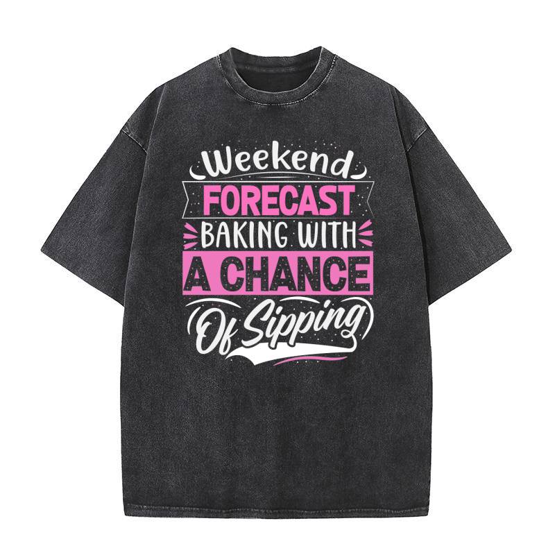Weekend Forecast Baking With A chance Of Sipping 02 Washed T-Shirt