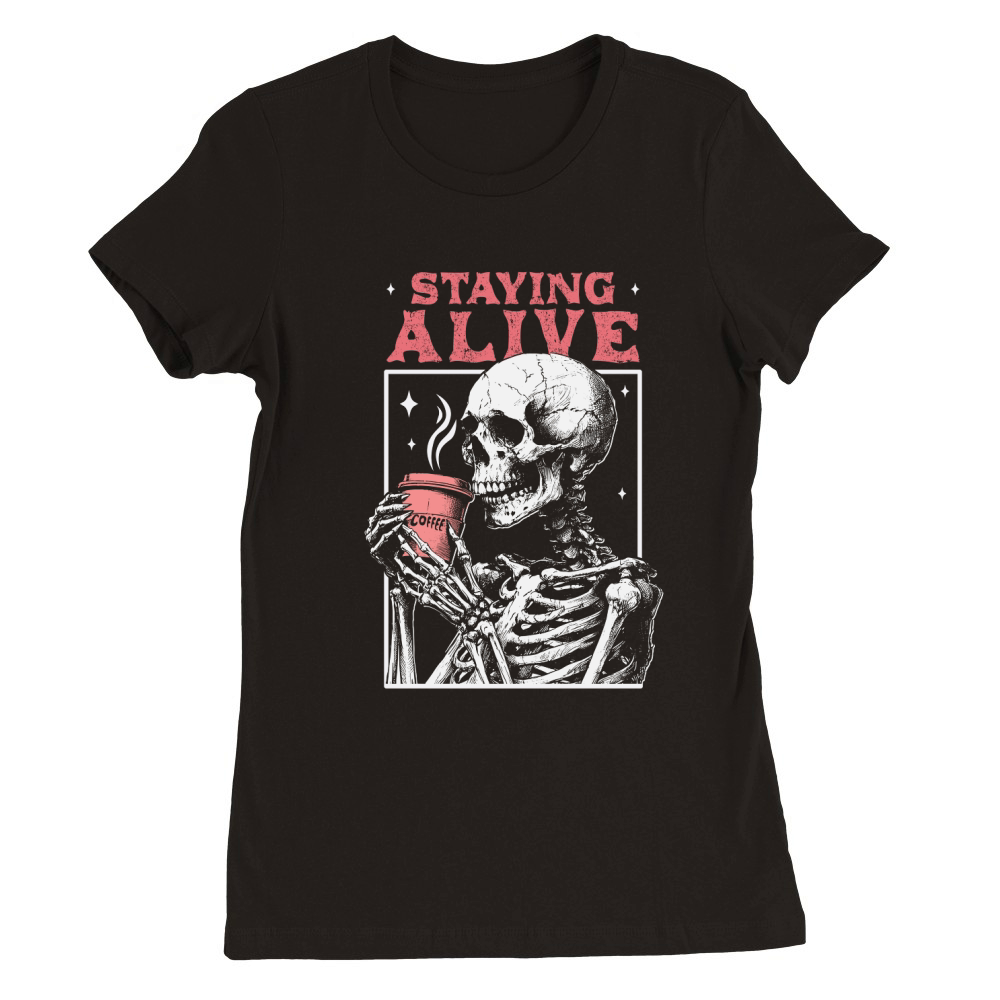 Staying Alive Skeleton Coffee D Color Premium Womens Crewneck T-shirt