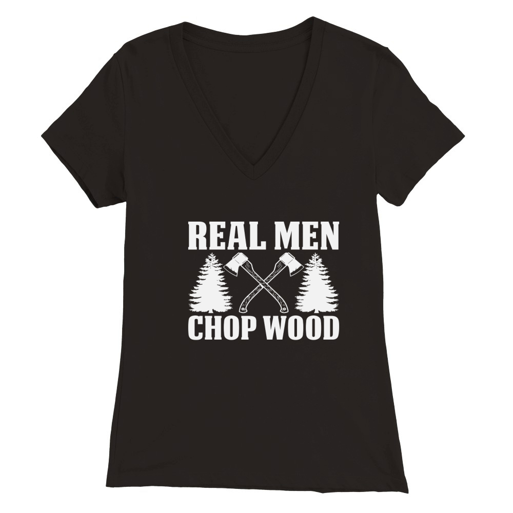 Real Men Chop Wood Premium Womens V-Neck T-shirt