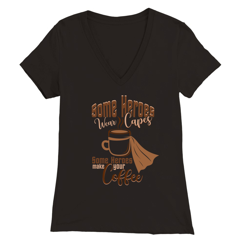 Some Heroes Wear Capes, Some Heroes Make Your Coffee Premium Womens V-Neck T-shirt